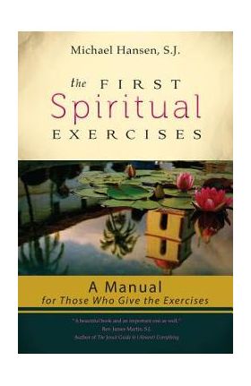 The First Spiritual Exercises: A Manual for Those Who Give the Exercises - Michael Hansen