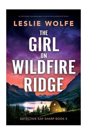 The Girl on Wildfire Ridge: An absolutely unputdownable crime thriller packed with twists - Leslie Wolfe