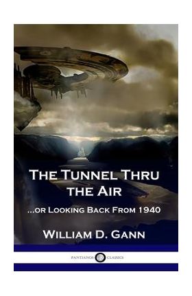 The Tunnel Thru the Air: ...or Looking Back From 1940 - William D. Gann