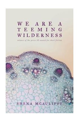 We Are a Teeming Wilderness - Shena Mcauliffe