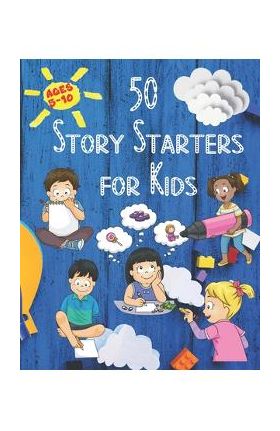 50 Story Starters: For Kids Ages 5-10 - Michele Collins