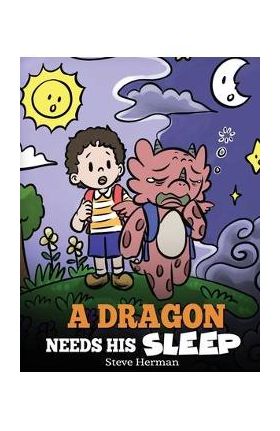 A Dragon Needs His Sleep: A Story About The Importance of A Good Night's Sleep - Steve Herman