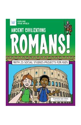 Ancient Civilizations: Romans!: With 25 Social Studies Projects for Kids - Carmella Van Vleet