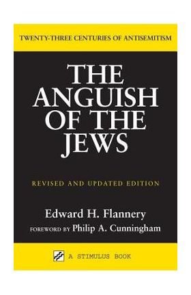 Anguish of the Jews (Revised and Updated): Twenty-Three Centuries of Antisemitism - Edward H. Flannery