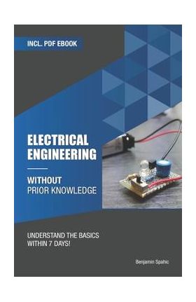 Electrical engineering without prior knowledge: Understand the basics within 7 days - Benjamin Spahic