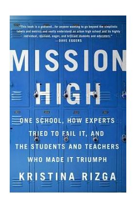 Mission High: One School, How Experts Tried to Fail It, and the Students and Teachers Who Made It Triumph - Kristina Rizga