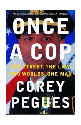 Once a Cop: The Street, the Law, Two Worlds, One Man - Corey Pegues