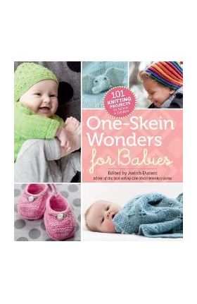 One-Skein Wonders for Babies: 101 Knitting Projects for Infants & Toddlers - Judith Durant