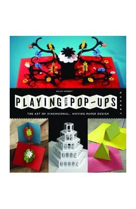 Playing with Pop-Ups: The Art of Dimensional, Moving Paper Designs - Helen Hiebert