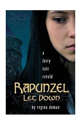 Rapunzel Let Down: A Fairy Tale Retold - Regina Doman