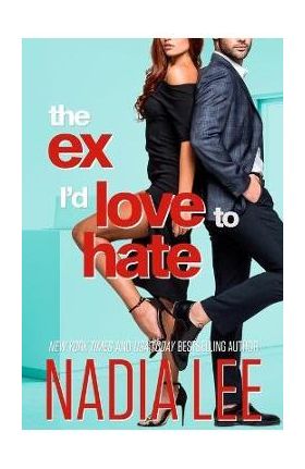 The Ex I'd Love to Hate - Nadia Lee