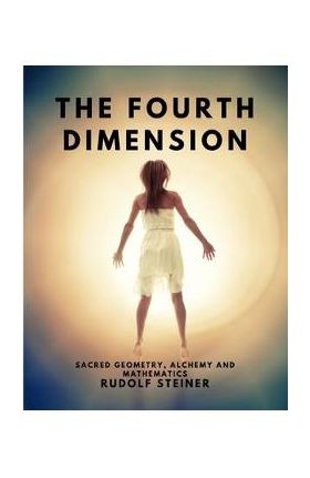 The Fourth dimension - Sacred Geometry, Alchemy and Mathematics - Rudolf Steiner