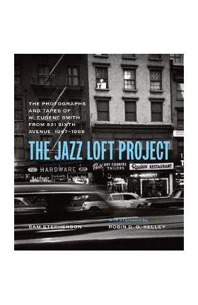 The Jazz Loft Project: Photographs and Tapes of W. Eugene Smith from 821 Sixth Avenue, 1957-1965 - W. Eugene Smith