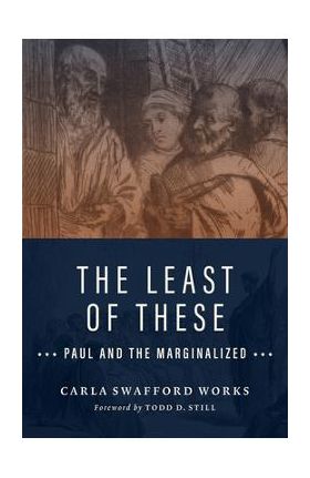 The Least of These: Paul and the Marginalized - Carla Swafford Works