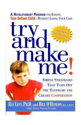 Try and Make Me!: Simple Strategies That Turn Off the Tantrums and Create Cooperation - Ray Levy