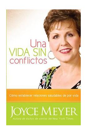 Una Vida Sin Conflictos: Cómo Establecer Relaciones Saludables de Por Vida - Joyce Meyer