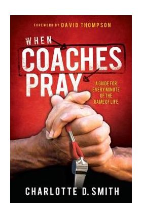 When Coaches Pray: A Guide for Every Minute of the Game of Life - Charlotte Smith