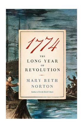 1774: The Long Year of Revolution - Mary Beth Norton