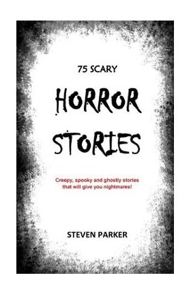 75 Scary Horror Stories - Steven Parker