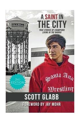 A Saint in the City: Stories of Champions from the Barrio - Scott Glabb