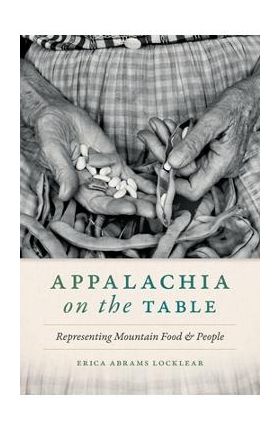 Appalachia on the Table: Representing Mountain Food and People - Erica Abrams Locklear