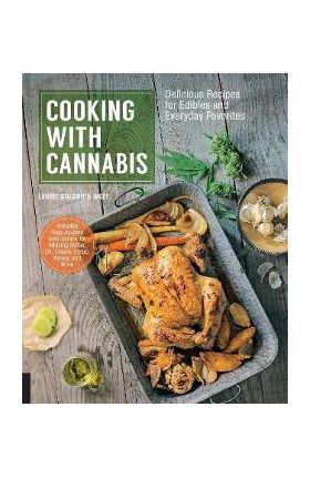 Cooking with Cannabis: Delicious Recipes for Edibles and Everyday Favorites - Laurie Wolf