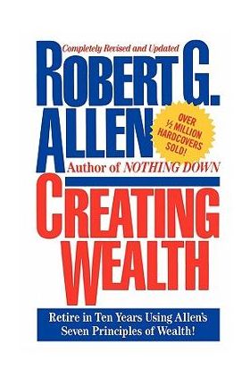 Creating Wealth: Retire in Ten Years Using Allen's Seven Principles - Robert G. Allen