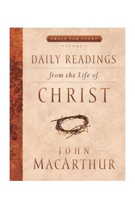 Daily Readings from the Life of Christ, Volume 1: Volume 1 - John Macarthur