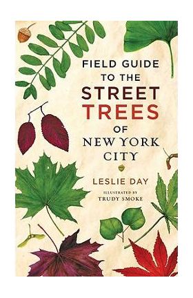 Field Guide to the Street Trees of New York City - Leslie Day