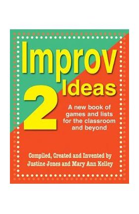 Improv Ideas 2: A New Book of Games and Lists for the Classroom and Beyond - Justine Jones