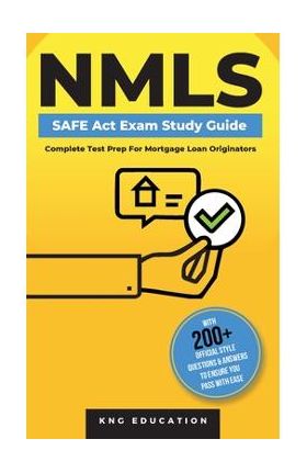 NMLS SAFE Act Exam Study Guide - Complete Test Prep For Mortgage Loan Originators: With 200+ Official Style Questions & Answers To Ensure You Pass Wit - Kng Education