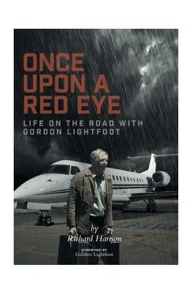 Once Upon a Red Eye: Life on the Road with Gordon Lightfoot - Richard Harison