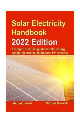 Solar Electricity Handbook - 2023 Edition - Michael Boxwell