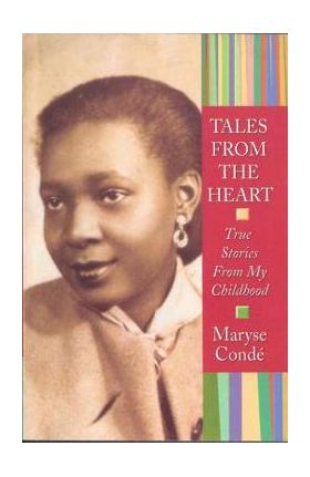 Tales from the Heart: True Stories from My Childhood - Maryse Conde