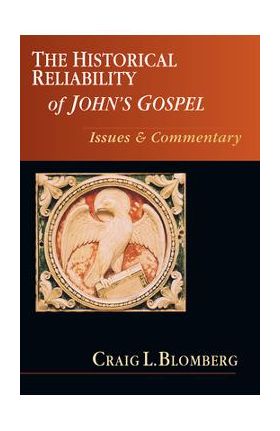 The Historical Reliability of John's Gospel: Issues & Commentary - Craig L. Blomberg