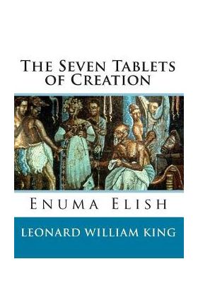 The Seven Tablets of Creation: Enuma Elish Complete - Leonard William King