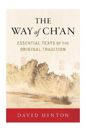 The Way of Ch'an: Essential Texts of the Original Tradition - David Hinton