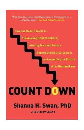 Count Down: How Our Modern World Is Threatening Sperm Counts, Altering Male and Female Reproductive Development, and Imperiling th - Shanna H. Swan