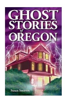 Ghost Stories of Oregon - Susan Smitten