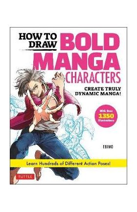 How to Draw Bold Manga Characters: Create Truly Dynamic Manga! Learn Hundreds of Different Action Poses! (Over 1350 Illustrations) - Ebimo