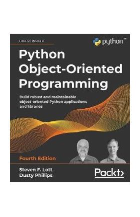 Python Object-Oriented Programming - Fourth Edition: Build robust and maintainable object-oriented Python applications and libraries - Steven F. Lott