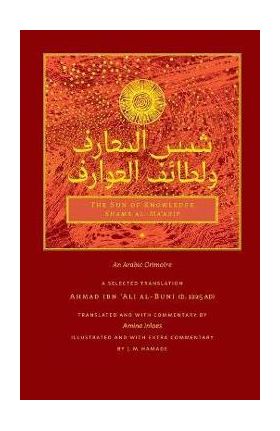 The Sun of Knowledge (Shams al-Ma'arif): An Arabic Grimoire in Selected Translation - Ahmad Ibn 'ali Al-buni