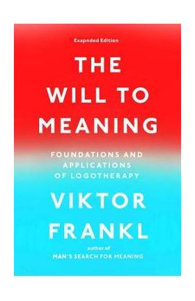 The Will to Meaning: Foundations and Applications of Logotherapy - Viktor E. Frankl