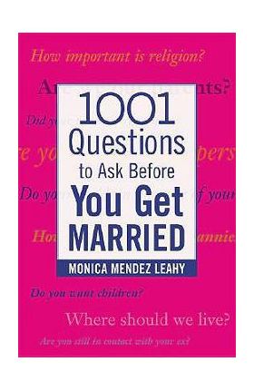 1001 Questions to Ask Before You Get Married: Prepare for Your Marriage Before You Say I Do - Monica Mendez Leahy