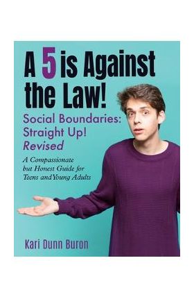 A 5 Is Against the Law: Social Boundaries - a Compassionate but Honest Guide for Teens and Young Adults - Kari Dunn Buron