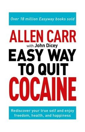 Allen Carr: The Easy Way to Quit Cocaine: Rediscover Your True Self and Enjoy Freedom, Health, and Happiness - Allen Carr