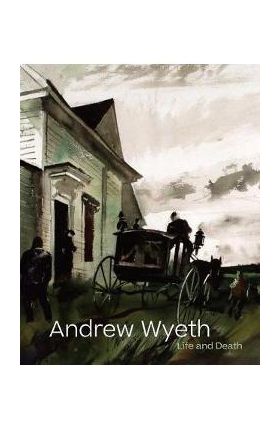 Andrew Wyeth: Life and Death - Andrew Wyeth