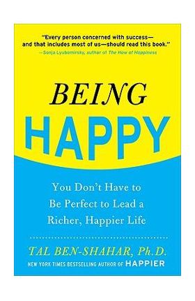 Being Happy: You Don't Have to Be Perfect to Lead a Richer, Happier Life - Tal Ben-shahar