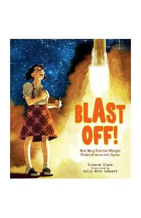 Blast Off!: How Mary Sherman Morgan Fueled America Into Space - Suzanne Slade