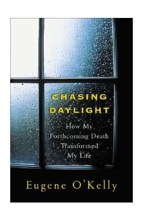 Chasing Daylight: How My Forthcoming Death Transformed My Life - Gene O'kelly